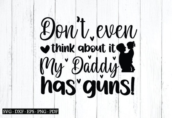 Don’t Even Think About It My Daddy Has G Graphics for Crafts