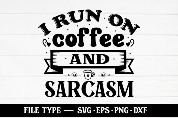 I Run on Coffee and Sarcasm – Sarcastic Graphics for Crafts