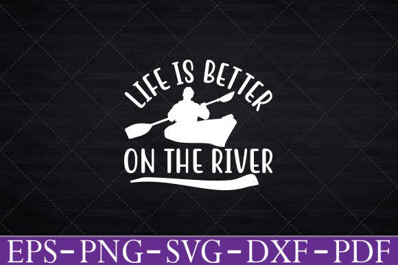 Life is Better on the River Kayaking Graphics for Crafts